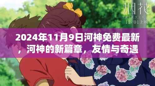 河神新篇章，友情与奇遇的温暖日常（2024年11月9日最新免费更新）