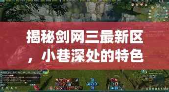 揭秘剑网三最新区,小巷深处的特色小店与隐藏版江湖奇遇揭秘