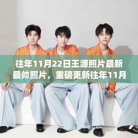 重磅更新，往年11月22日王源最帅瞬间，魅力照片大放送！