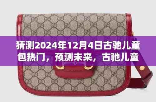 古驰儿童包预测,揭秘未来流行趋势,展望2024年12月4日的时尚潮流