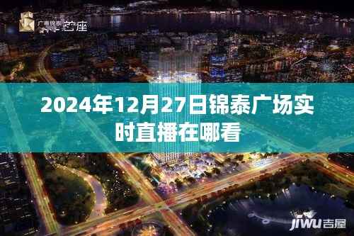 锦泰广场直播预告，2024年12月27日精彩直播观看指南